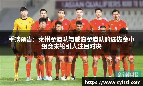 重磅预告：泰州柔道队与威海柔道队的选拔赛小组赛末轮引人注目对决