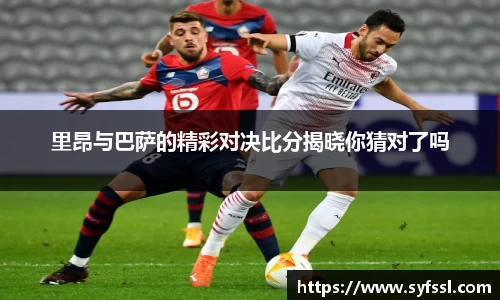 里昂与巴萨的精彩对决比分揭晓你猜对了吗