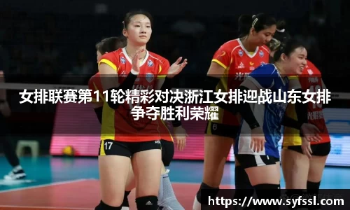 女排联赛第11轮精彩对决浙江女排迎战山东女排争夺胜利荣耀
